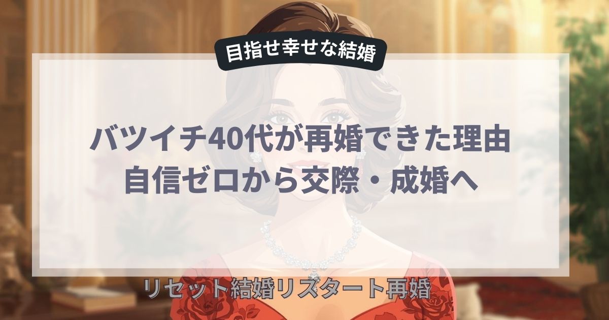 バツイチ40代が再婚できた理由｜自信ゼロから交際・成婚へ