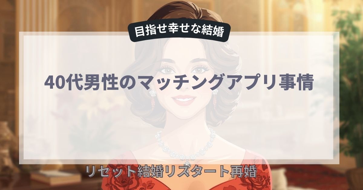 40代男性のマッチングアプリ事情