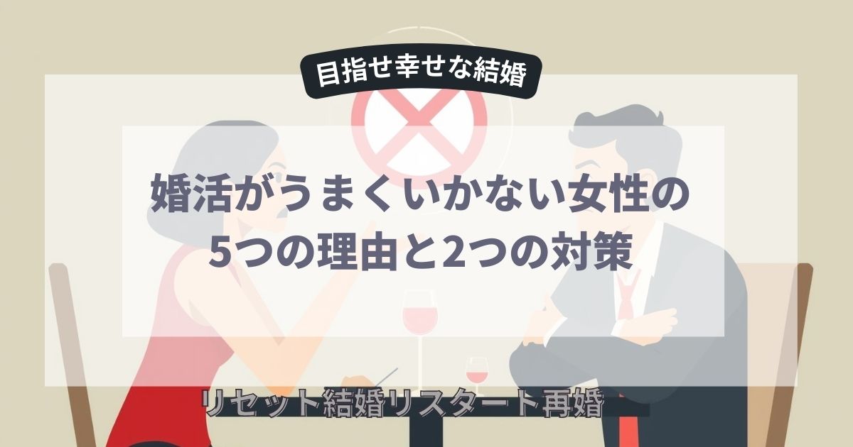 婚活がうまくいかない５つ理由と、２つの対策
